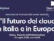 Digitale il futuro del cloud in Italia e in Europa l8 luglio confronto a Roma